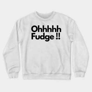Ohhhhh Fudge !! Crewneck Sweatshirt